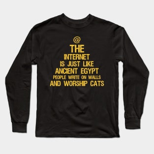 The Internet Is Just Like Ancient Egypt - People Write On Walls And Worship Cats Long Sleeve T-Shirt